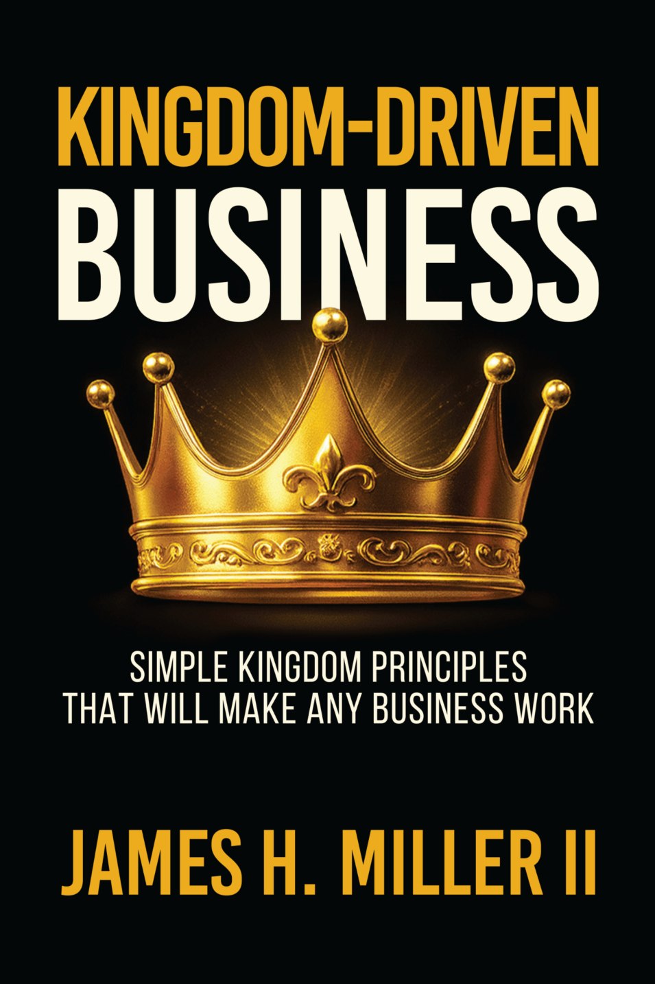 Cover of the book 'Kingdom-Driven Business' by James H. Miller II featuring a gold crown